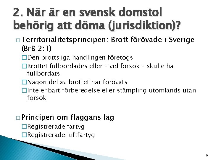 2. När är en svensk domstol behörig att döma (jurisdiktion)? � Territorialitetsprincipen: (Br. B