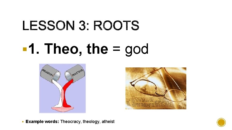 § 1. Theo, the = god § Example words: Theocracy, theology, atheist 