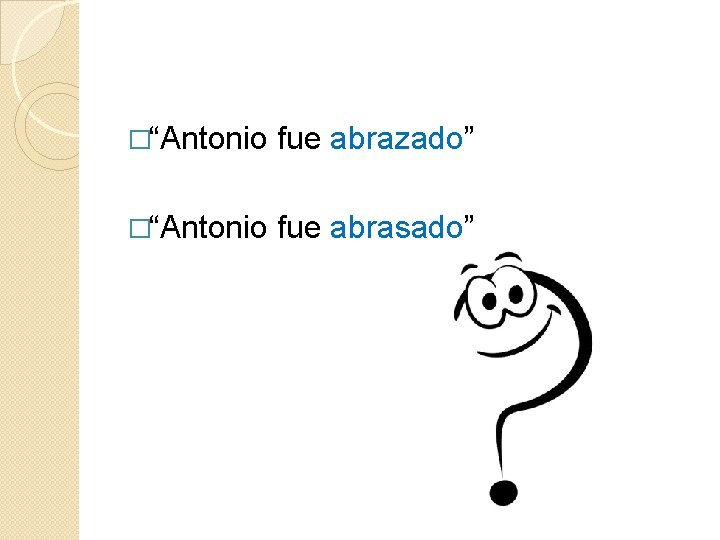 �“Antonio fue abrazado” �“Antonio fue abrasado” �“Antonio fue abrazado” �“Antonio fue abrasado”