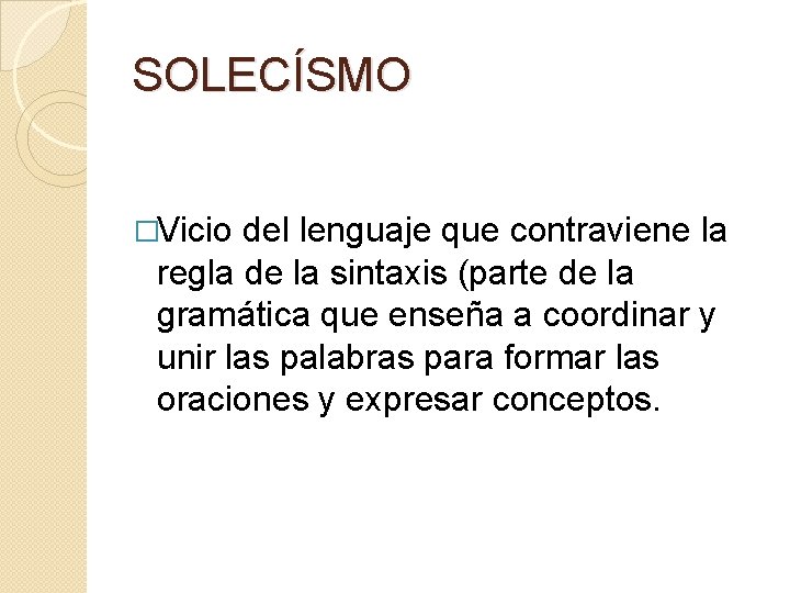 SOLECÍSMO �Vicio del lenguaje que contraviene la regla de la sintaxis (parte de la SOLECÍSMO �Vicio del lenguaje que contraviene la regla de la sintaxis (parte de la