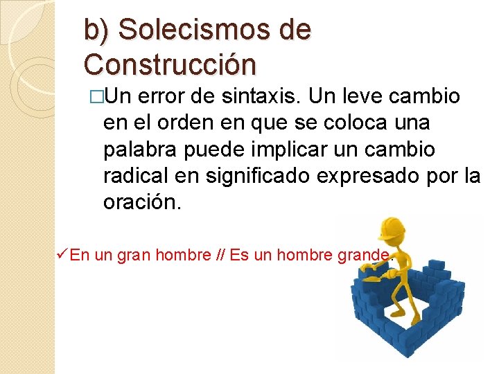 b) Solecismos de Construcción �Un error de sintaxis. Un leve cambio en el orden b) Solecismos de Construcción �Un error de sintaxis. Un leve cambio en el orden