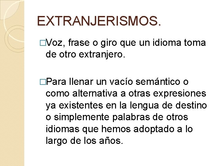 EXTRANJERISMOS. �Voz, frase o giro que un idioma toma de otro extranjero. �Para llenar EXTRANJERISMOS. �Voz, frase o giro que un idioma toma de otro extranjero. �Para llenar