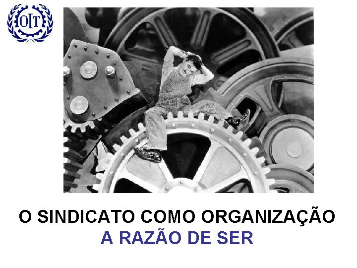 O SINDICATO COMO ORGANIZAÇÃO A RAZÃO DE SER 