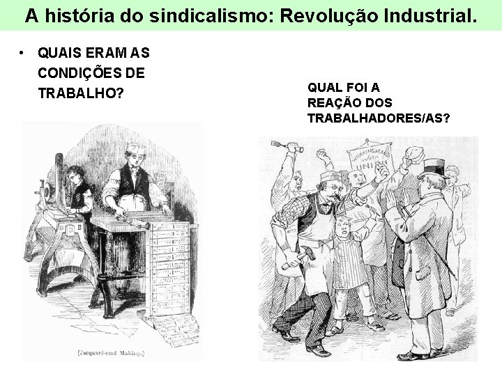 A história do sindicalismo: Revolução Industrial. • QUAIS ERAM AS CONDIÇÕES DE TRABALHO? QUAL