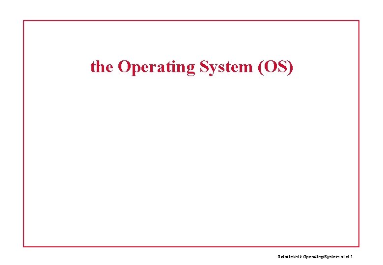 the Operating System (OS) Datorteknik Operating. System bild 1 
