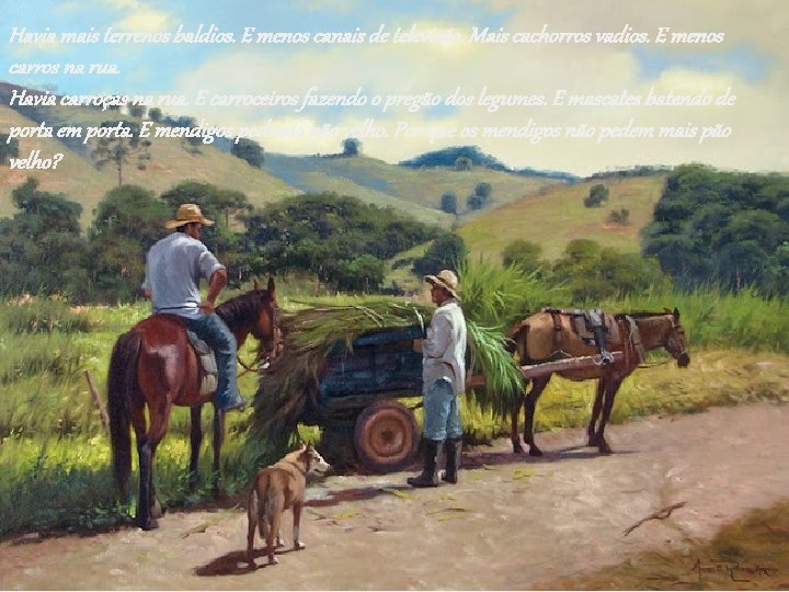 Havia mais terrenos baldios. E menos canais de televisão. Mais cachorros vadios. E menos