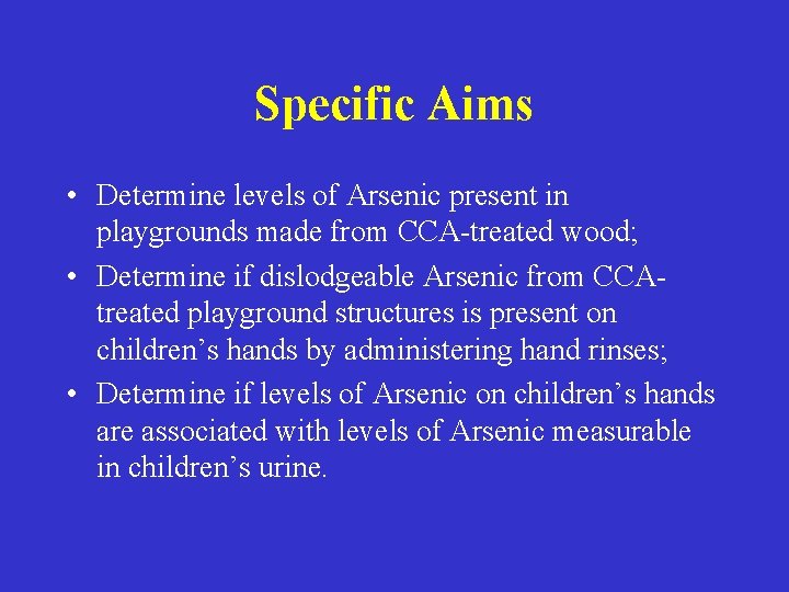 Specific Aims • Determine levels of Arsenic present in playgrounds made from CCA-treated wood;