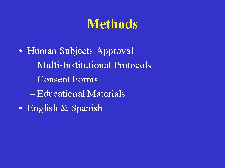 Methods • Human Subjects Approval – Multi-Institutional Protocols – Consent Forms – Educational Materials