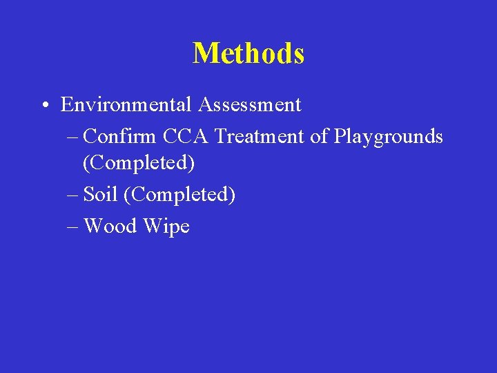 Methods • Environmental Assessment – Confirm CCA Treatment of Playgrounds (Completed) – Soil (Completed)