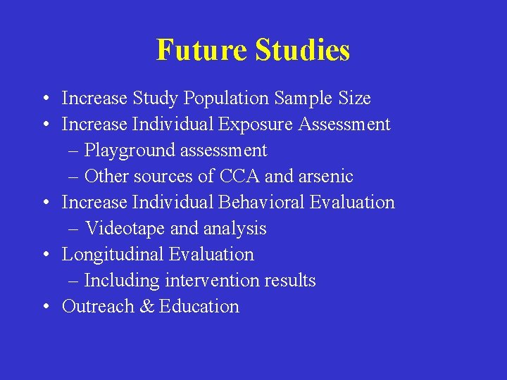 Future Studies • Increase Study Population Sample Size • Increase Individual Exposure Assessment –