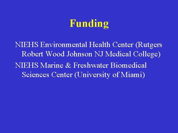 Funding NIEHS Environmental Health Center (Rutgers Robert Wood Johnson NJ Medical College) NIEHS Marine