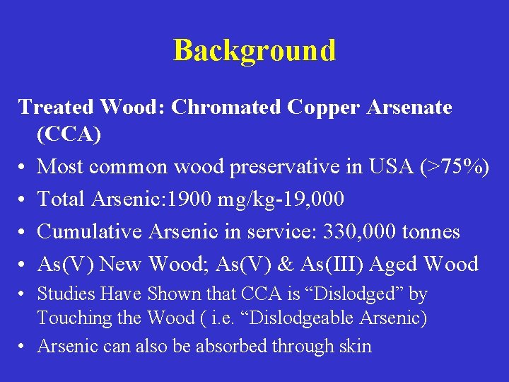 Background Treated Wood: Chromated Copper Arsenate (CCA) • Most common wood preservative in USA