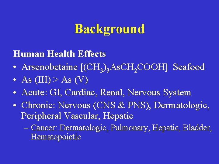 Background Human Health Effects • Arsenobetaine [(CH 3)3 As. CH 2 COOH] Seafood •