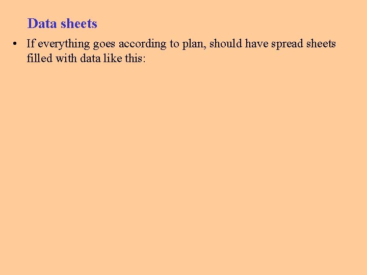 Data sheets • If everything goes according to plan, should have spread sheets filled Data sheets • If everything goes according to plan, should have spread sheets filled