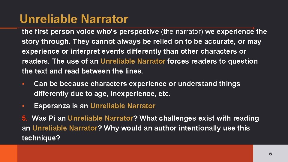 Unreliable Narrator the first person voice who’s perspective (the narrator) we experience the story