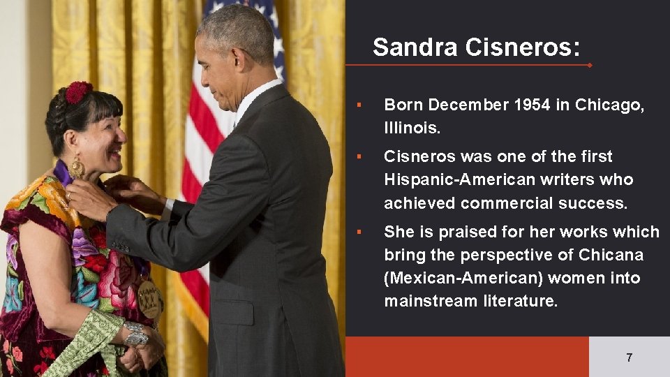 Sandra Cisneros: ▪ Born December 1954 in Chicago, Illinois. ▪ Cisneros was one of