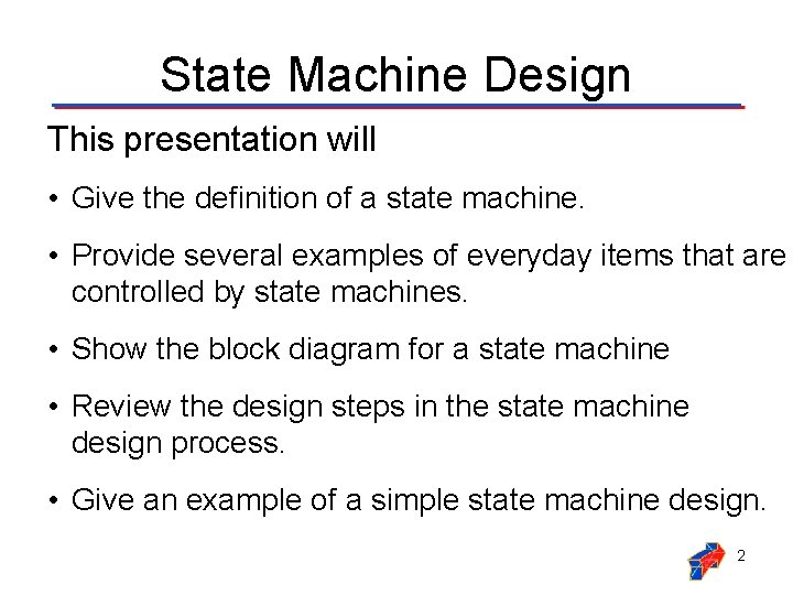 State Machine Design This presentation will • Give the definition of a state machine.