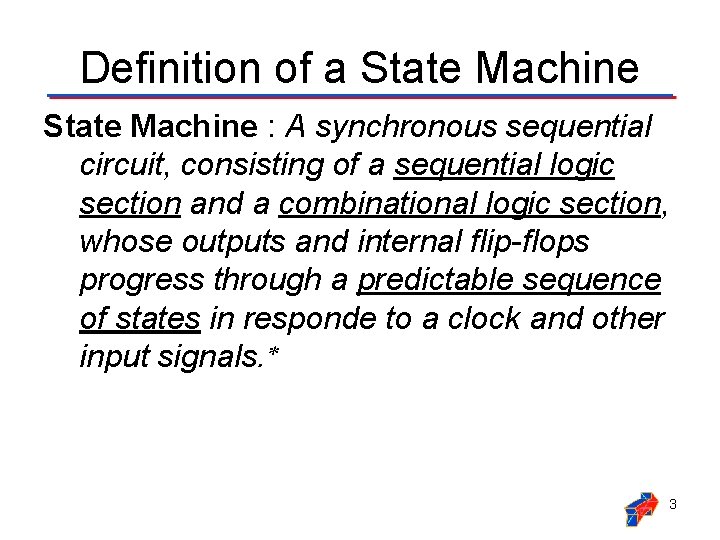 Definition of a State Machine : A synchronous sequential circuit, consisting of a sequential