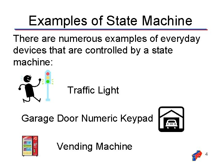 Examples of State Machine There are numerous examples of everyday devices that are controlled