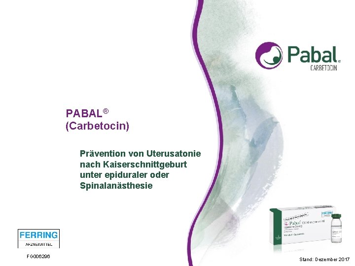 PABAL® (Carbetocin) Prävention von Uterusatonie nach Kaiserschnittgeburt unter epiduraler oder Spinalanästhesie FG 006296 Stand: