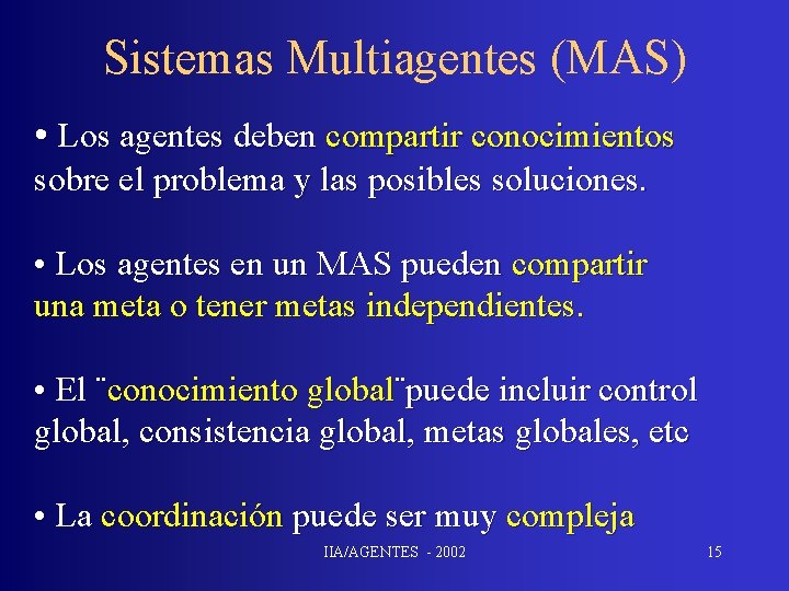 Sistemas Multiagentes (MAS) • Los agentes deben compartir conocimientos sobre el problema y las