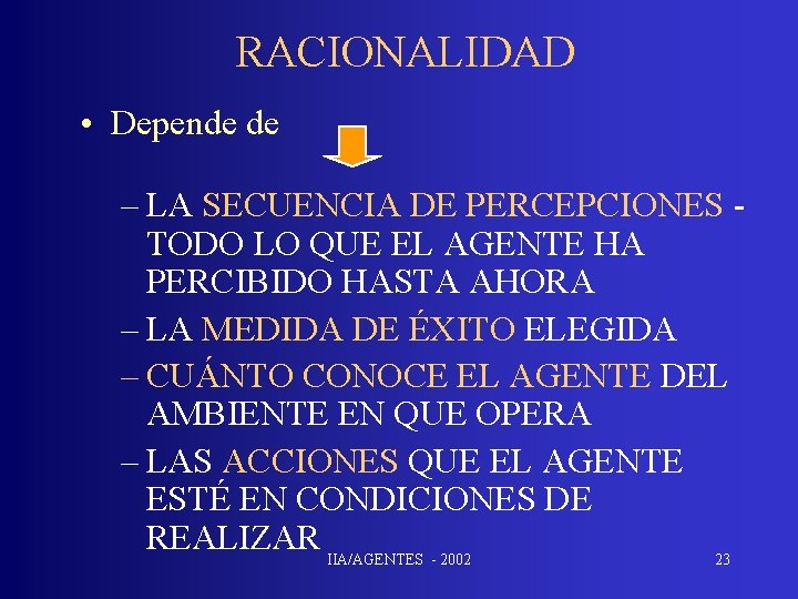 RACIONALIDAD • Depende de – LA SECUENCIA DE PERCEPCIONES TODO LO QUE EL AGENTE