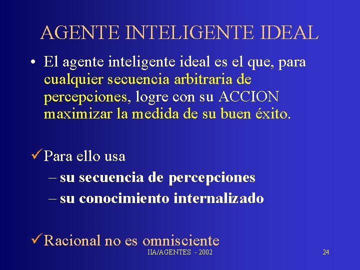AGENTE INTELIGENTE IDEAL • El agente inteligente ideal es el que, para cualquier secuencia AGENTE INTELIGENTE IDEAL • El agente inteligente ideal es el que, para cualquier secuencia
