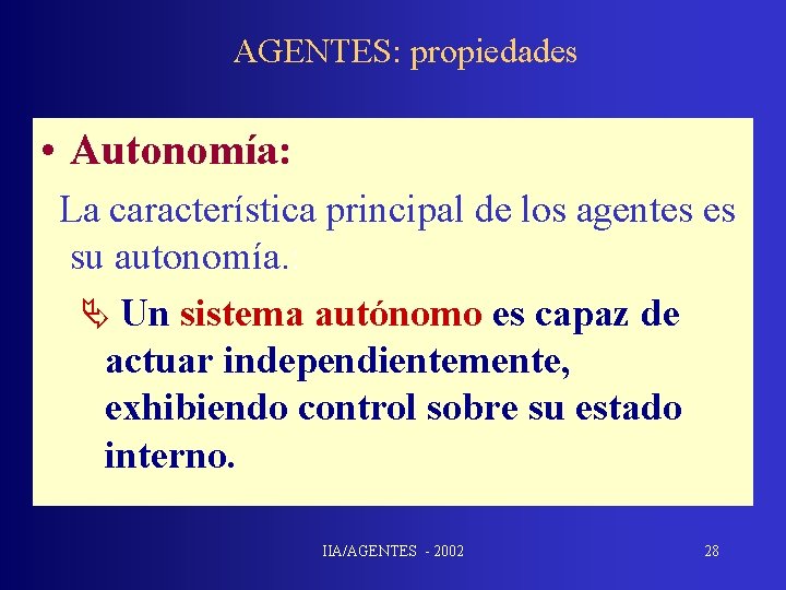 AGENTES: propiedades • Autonomía: La característica principal de los agentes es su autonomía. :