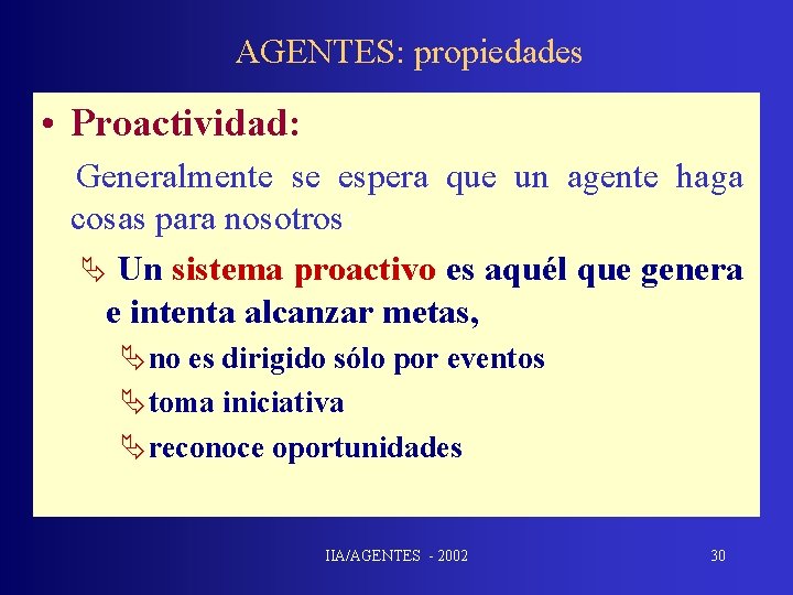 AGENTES: propiedades • Proactividad: Generalmente se espera que un agente haga cosas para nosotros: