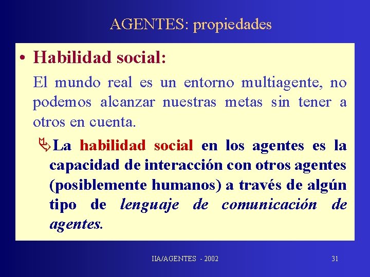 AGENTES: propiedades • Habilidad social: El mundo real es un entorno multiagente, no podemos