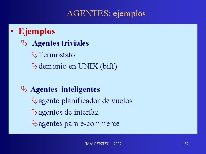 AGENTES: ejemplos • Ejemplos Ä Agentes triviales ÄTermostato Ädemonio en UNIX (biff) Ä Agentes