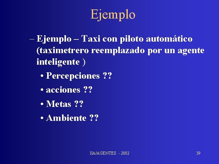 Ejemplo – Taxi con piloto automático (taximetrero reemplazado por un agente inteligente ) •