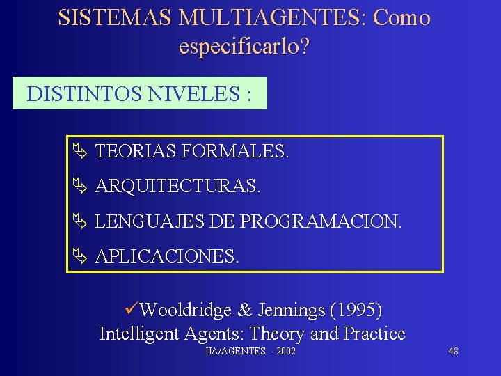 SISTEMAS MULTIAGENTES: Como especificarlo? DISTINTOS NIVELES : Ä TEORIAS FORMALES. Ä ARQUITECTURAS. Ä LENGUAJES