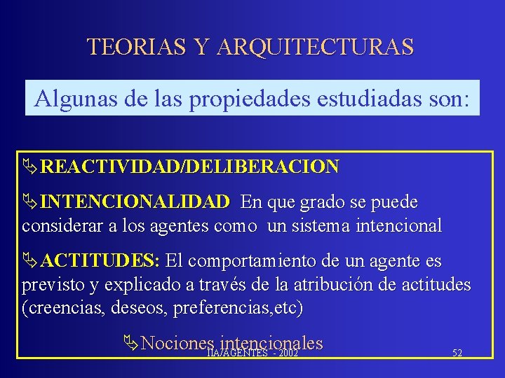 TEORIAS Y ARQUITECTURAS Algunas de las propiedades estudiadas son: ÄREACTIVIDAD/DELIBERACION ÄINTENCIONALIDAD En que grado