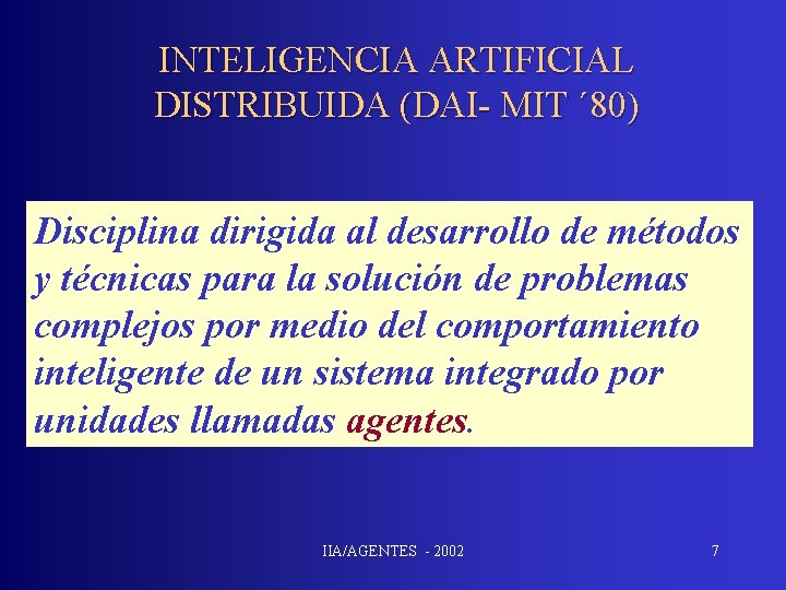 INTELIGENCIA ARTIFICIAL DISTRIBUIDA (DAI- MIT ´ 80) Disciplina dirigida al desarrollo de métodos y