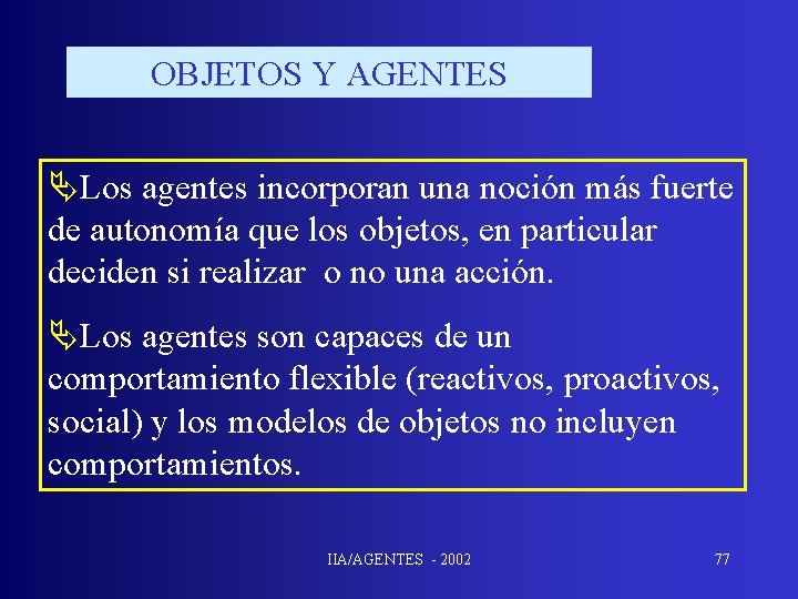 OBJETOS Y AGENTES ÄLos agentes incorporan una noción más fuerte de autonomía que los