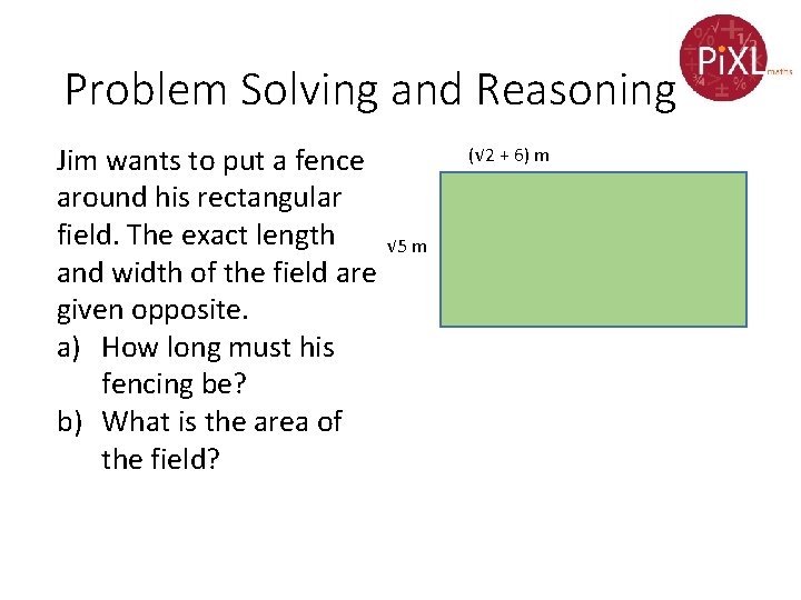 Problem Solving and Reasoning Jim wants to put a fence around his rectangular field. Problem Solving and Reasoning Jim wants to put a fence around his rectangular field.