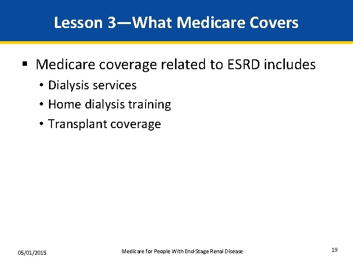 Lesson 3—What Medicare Covers § Medicare coverage related to ESRD includes • Dialysis services