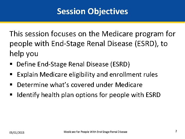 Session Objectives This session focuses on the Medicare program for people with End-Stage Renal