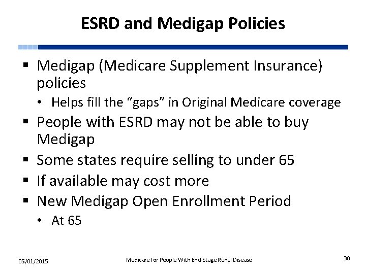 ESRD and Medigap Policies § Medigap (Medicare Supplement Insurance) policies • Helps fill the