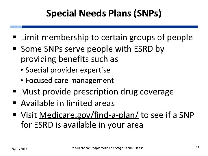 Special Needs Plans (SNPs) § Limit membership to certain groups of people § Some