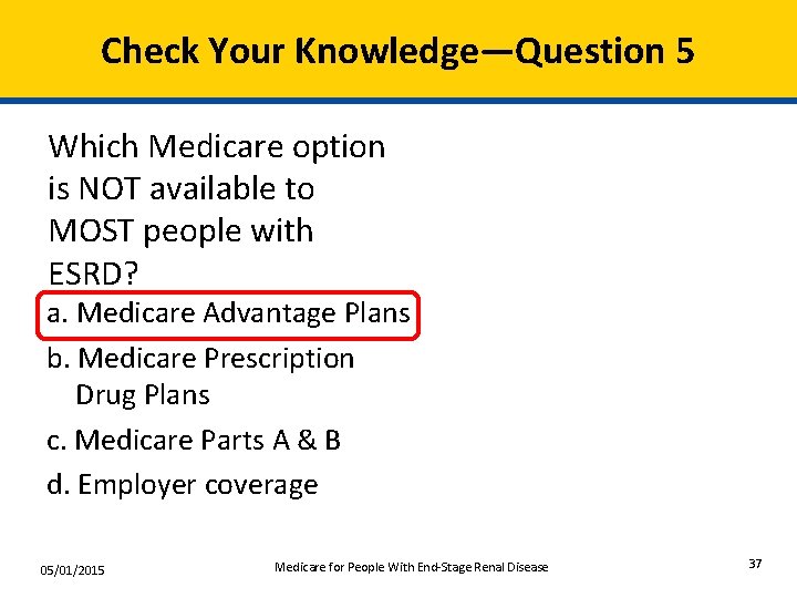 Check Your Knowledge—Question 5 Which Medicare option is NOT available to MOST people with