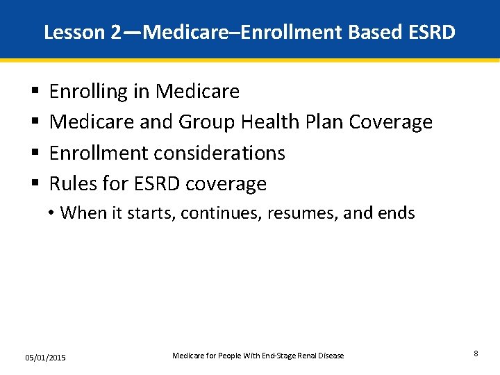 Lesson 2—Medicare–Enrollment Based ESRD § § Enrolling in Medicare and Group Health Plan Coverage