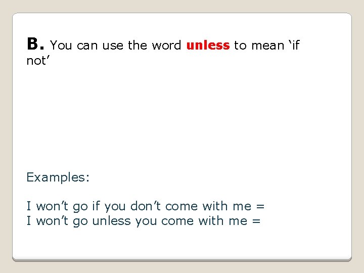 B. You can use the word unless to mean ‘if not’ Examples: I won’t