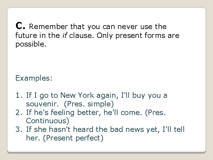 C. Remember that you can never use the future in the if clause. Only