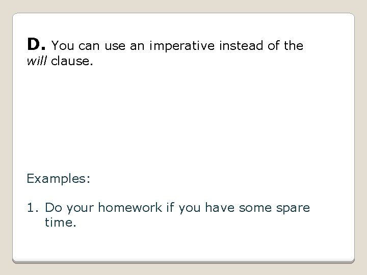 D. You can use an imperative instead of the will clause. Examples: 1. Do