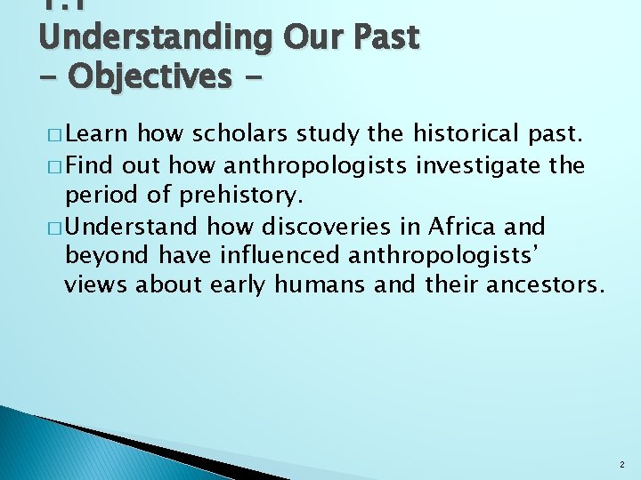 1. 1 Understanding Our Past - Objectives � Learn how scholars study the historical