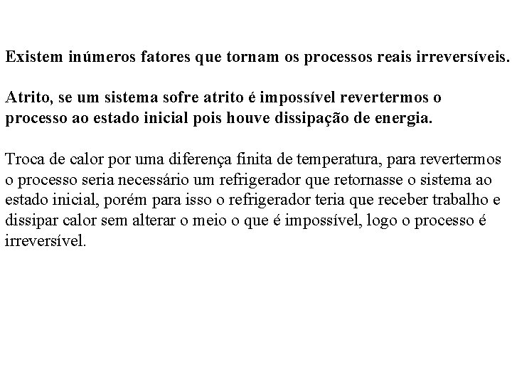 Existem inúmeros fatores que tornam os processos reais irreversíveis. Atrito, se um sistema sofre Existem inúmeros fatores que tornam os processos reais irreversíveis. Atrito, se um sistema sofre