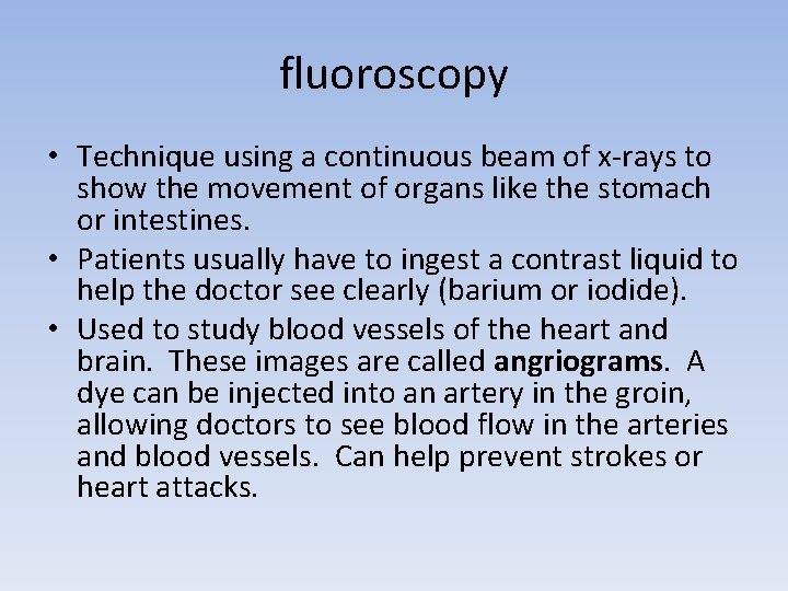 fluoroscopy • Technique using a continuous beam of x-rays to show the movement of