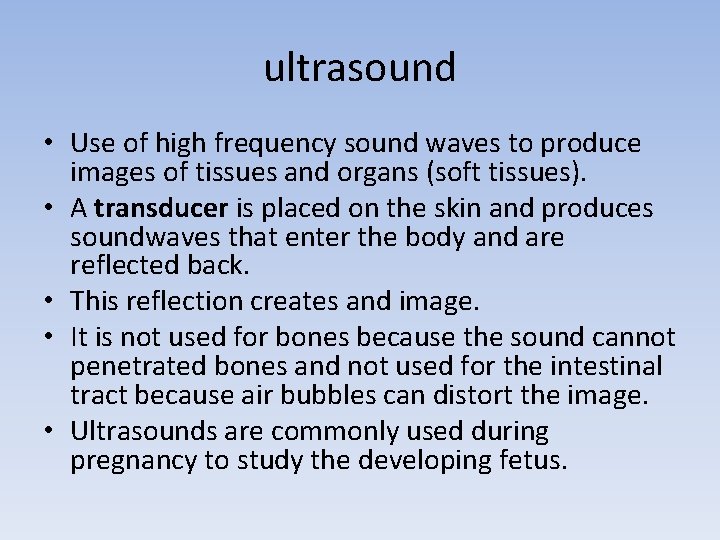 ultrasound • Use of high frequency sound waves to produce images of tissues and